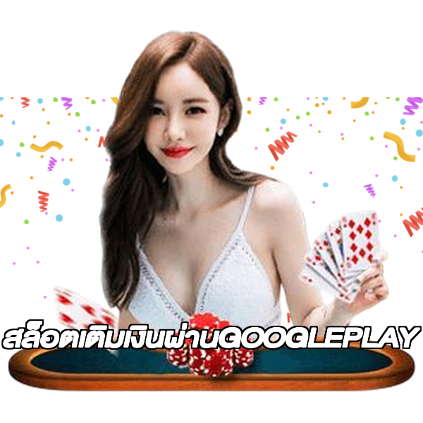 สล็อตเติมเงินผ่านGOOGLEPLAY